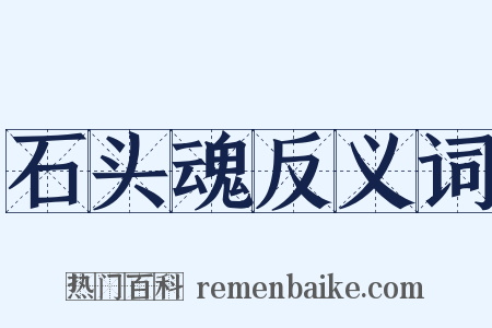 石头魂反义词是什么意思的图片